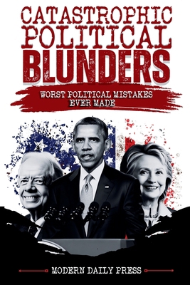 Catastrophic Political Blunders: Worst Politica... B0GDV6GGZ2 Book Cover