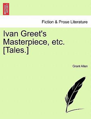 Ivan Greet's Masterpiece, Etc. [Tales.] 1241225559 Book Cover