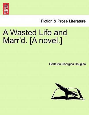 A Wasted Life and Marr'd. [A Novel.] 1240902611 Book Cover