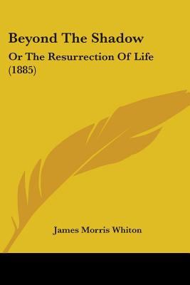 Beyond The Shadow: Or The Resurrection Of Life ... 1104039931 Book Cover