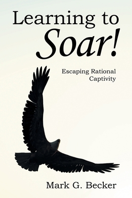 Learning to Soar!: Escaping Rational Captivity 1982255331 Book Cover