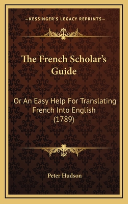 The French Scholar's Guide: Or An Easy Help For... [French] 1166102785 Book Cover