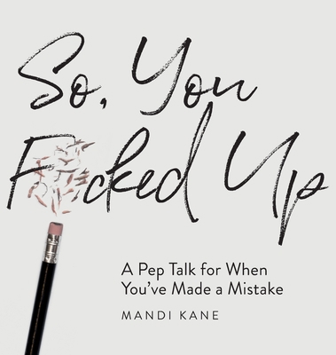 So, You F*cked Up: A Pep Talk for When You've M... 057890196X Book Cover