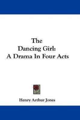 The Dancing Girl: A Drama In Four Acts 0548318638 Book Cover