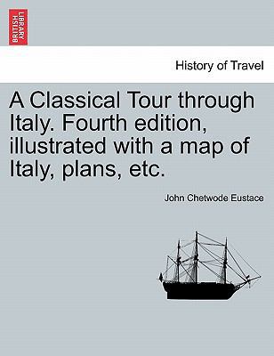 A Classical Tour Through Italy. Fourth Edition,... 1240913923 Book Cover