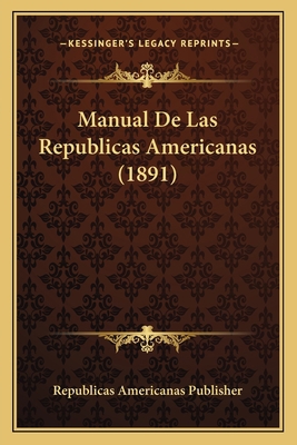 Manual De Las Republicas Americanas (1891) [Spanish] 1167711130 Book Cover
