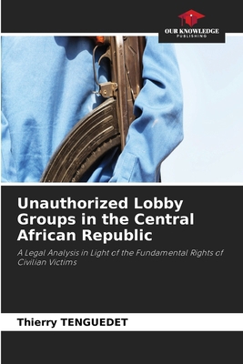 Unauthorized Lobby Groups in the Central Africa... 6630298489 Book Cover
