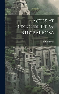 Actes Et Discours De M. Ruy Barbosa [French] 1020344806 Book Cover