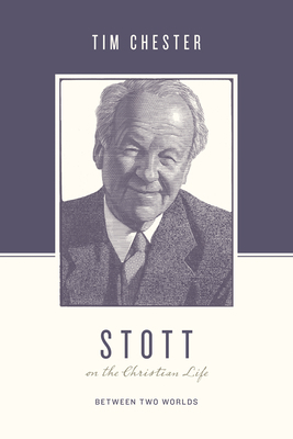 Stott on the Christian Life: Between Two Worlds 1433560577 Book Cover