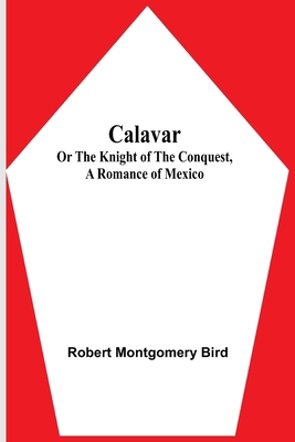 Calavar: or The Knight of The Conquest, A Roman... 9354543839 Book Cover