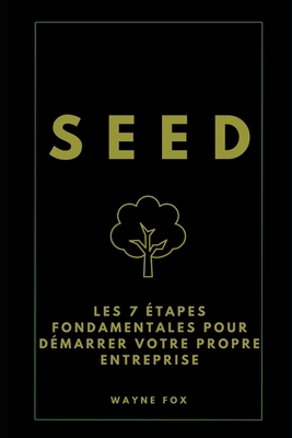 Seed: Les 7 étapes fondamentales pour démarrer ... [French]            Book Cover