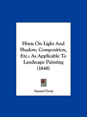 Hints on Light and Shadow, Composition, Etc.: A... 1162210117 Book Cover