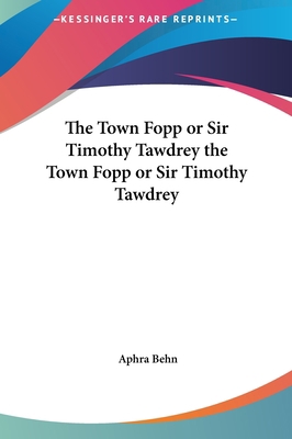 The Town Fopp or Sir Timothy Tawdrey the Town F... 1161479198 Book Cover