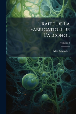 Traité De La Fabrication De L'alcohol; Volume 2 [French] 1142395235 Book Cover