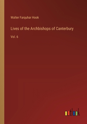 Lives of the Archbishops of Canterbury: Vol. 6 3385237548 Book Cover