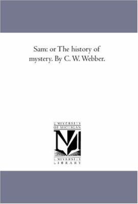 Sam: or the History of Mystery. by C. W. Webber. 1425562663 Book Cover