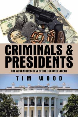 Criminals & Presidents: The Adventures of a Sec... 150498367X Book Cover