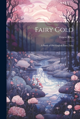 Fairy Gold: A Book of Old English Fairy Tales 1022237594 Book Cover