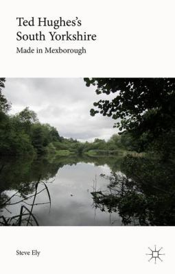 Ted Hughes's South Yorkshire: Made in Mexborough 1137499346 Book Cover
