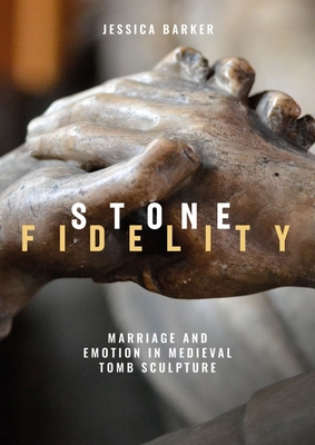Stone Fidelity: Marriage and Emotion in Medieva... 1783276940 Book Cover