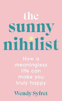 The Sunny Nihilist: How a meaningless life can ... 1788169719 Book Cover