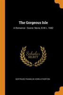 The Gorgeous Isle: A Romance: Scene: Nevis, B.W... 0344368912 Book Cover