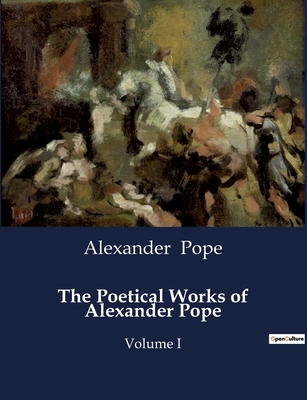 The Poetical Works of Alexander Pope: The Life ... B0CWKBD896 Book Cover