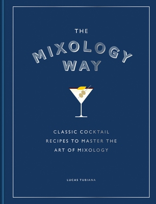 The Mixology Way: Classic Cocktail Recipes to M... 1784729809 Book Cover
