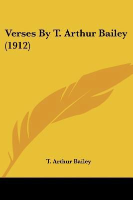 Verses By T. Arthur Bailey (1912) 0548776911 Book Cover