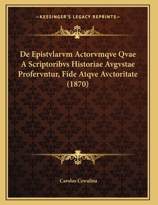 De Epistvlarvm Actorvmqve Qvae A Scriptoribvs H... [Latin] 1166691667 Book Cover