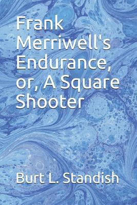 Frank Merriwell's Endurance, Or, a Square Shooter 1790114896 Book Cover