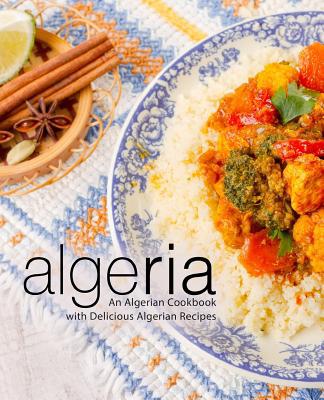 Algeria: An Algerian Cookbook with Delicious Al... 1797627511 Book Cover