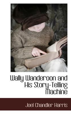 Wally Wanderoon and His Story-Telling Machine 1117706435 Book Cover