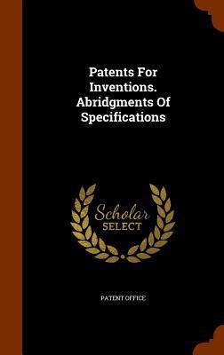 Patents For Inventions. Abridgments Of Specific... 1344798527 Book Cover