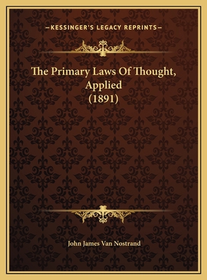 The Primary Laws Of Thought, Applied (1891) 116967447X Book Cover