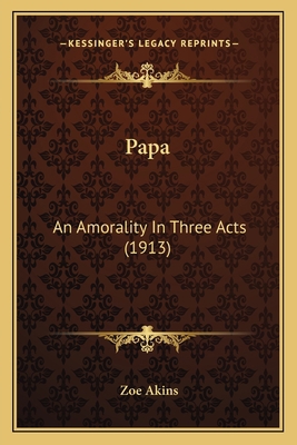 Papa: An Amorality In Three Acts (1913) 116388555X Book Cover