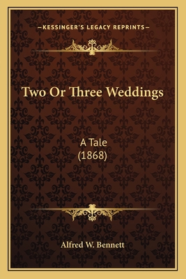 Two Or Three Weddings: A Tale (1868) 116578310X Book Cover