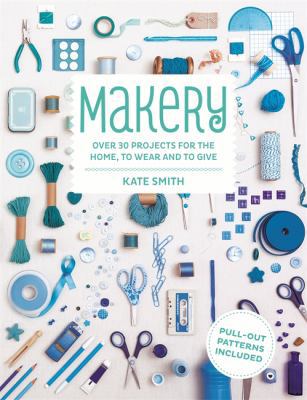 Makery: Over 30 Projects for the Home, to Wear ... 1845337042 Book Cover