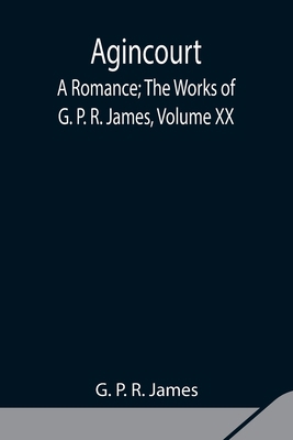 Agincourt: A Romance; The Works of G. P. R. Jam... 9354846300 Book Cover