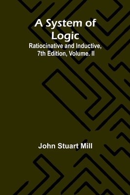 A System of Logic: Ratiocinative and Inductive,... 9366384773 Book Cover