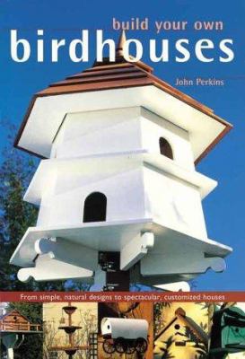 Build Your Own Birdhouses and Feeders: From Sim... 155209135X Book Cover