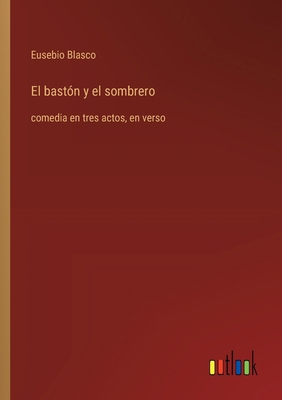 El bastón y el sombrero: comedia en tres actos,... [Spanish] 3368056581 Book Cover