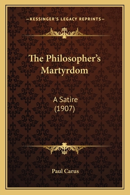 The Philosopher's Martyrdom: A Satire (1907) 1165072513 Book Cover