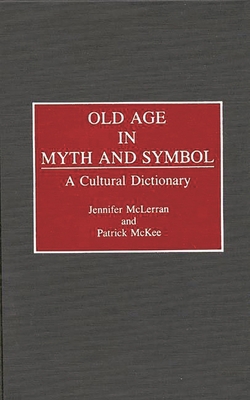 Old Age in Myth and Symbol: A Cultural Dictionary 0313278458 Book Cover