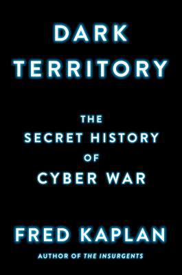 Dark Territory: The Secret History of Cyber War 1476763259 Book Cover