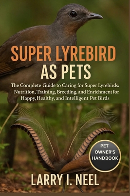 Super Lyrebird as Pets: The Complete Guide to C... B0FWKDG679 Book Cover