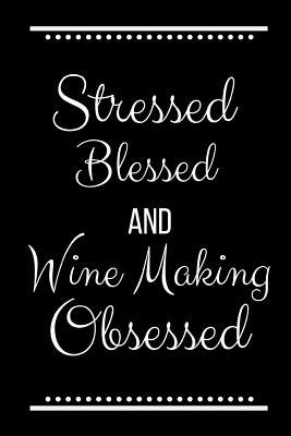 Stressed Blessed Wine Making Obsessed: Funny Sl... 1095191551 Book Cover