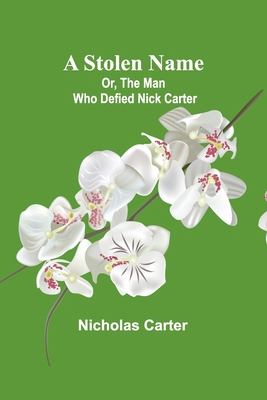 A Stolen Name; Or, The Man Who Defied Nick Carter 9362512769 Book Cover