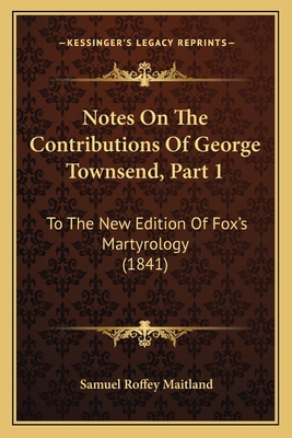 Notes On The Contributions Of George Townsend, ... 1164953230 Book Cover