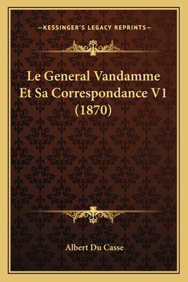 Le General Vandamme Et Sa Correspondance V1 (1870) [French] 1167703839 Book Cover